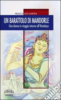 Il barattolo di mandorle. Una donna in viaggio attorno all'Himalaya libro