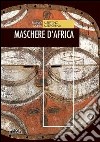 Maschere d'Africa. Ediz. illustrata libro