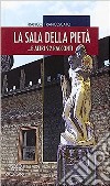 La sala della pietà... E altri 92 racconti libro di Francescato Franco