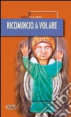 Ricomincio a volare libro di Montano Maria