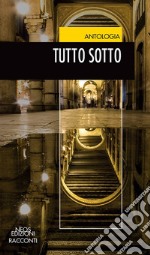 Tutto sotto. Tracciati urbani tenebrosi nella città sotterranea libro