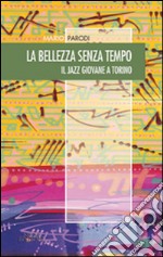 La bellezza senza tempo. Il jazz giovane a Torino libro