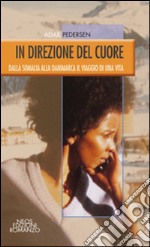 In direzione del cuore. Dalla Somalia alla Danimarca il viaggio di una vita libro