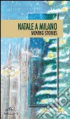 Natale a Milano. Moving stories libro