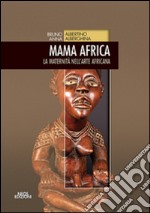 Mama Africa. La maternità nell'arte africana libro