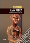 Mama Africa. La maternità nell'arte africana libro