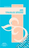 Ades. Tetralogia del sottosuolo libro