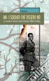 IMI. I soldati che dissero no. Le vicende di Antonio Viviani Internato Militare Italiano libro di Viviani Ida