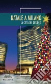 Natale a Milano. La città dei desideri libro