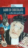 Ladri di cioccolato. E altre storie giudiziarie libro