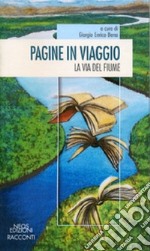 Pagine in viaggio. La via del fiume libro