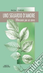 Uno sguardo d'amore. Riflessioni per un anno libro