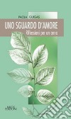 Uno sguardo d'amore. Riflessioni per un anno libro di Guigas Paola