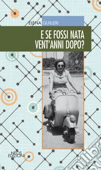 E se fossi nata vent'anni dopo? libro