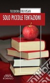 Solo piccole tentazioni libro di Trevisan Teodora