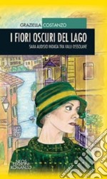 I fiori oscuri del lago. Sara Audisio indaga tra le Valli ossolane libro