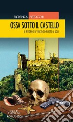 Ossa sotto il castello. Il ritorno di Vincenzo Russo a Noli libro