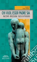 Chi vuol esser padre sia. Racconti riflessioni flussi di pensiero libro