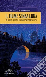 Il fiume senza luna. Un nuovo caso per il commissario Carlo Rossi libro