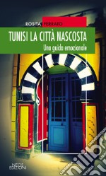 Tunisi la città nascosta. Una guida emozionale libro