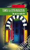 Tunisi la città nascosta. Una guida emozionale libro di Ferrato Rosita