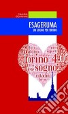 Esageruma. Un sogno per Torino libro