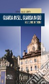 Guarda in su... Guarda in giù. Nel cuore di Torino libro di Audiberti Giusi