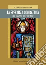 La speranza combattiva. Ora comincio: chi come dio? libro