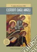 Custoditi dagli angeli. Secondo l'angelologia del ven. Pio Bruno Lanteri libro