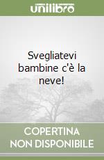 Svegliatevi bambine c'è la neve! libro