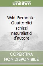 Wild Piemonte. Quattordici schizzi naturalistici d'autore libro