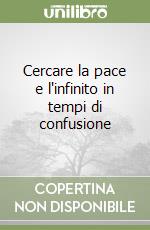 Cercare la pace e l'infinito in tempi di confusione libro