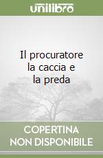 Il procuratore la caccia e la preda