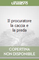 Il procuratore la caccia e la preda libro