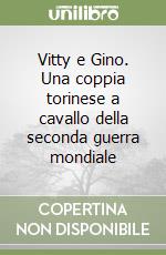 Vitty e Gino. Una coppia torinese a cavallo della seconda guerra mondiale libro