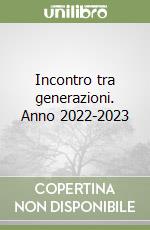 Incontro tra generazioni. Anno 2022-2023 libro