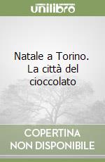 Natale a Torino. La città del cioccolato libro