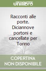 Racconti alle porte. Diciannove portoni e cancellate per Torino libro