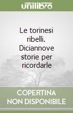 Le torinesi ribelli. Diciannove storie per ricordarle libro