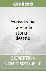 Pennsylvania. La vita la storia il destino libro