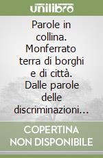 Parole in collina. Monferrato terra di borghi e di città. Dalle parole delle discriminazioni ai pericoli delle violenze libro