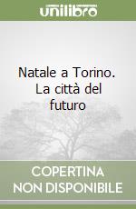 Natale a Torino. La città del futuro libro