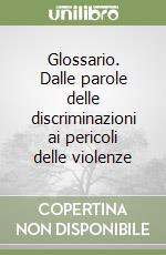 Glossario. Dalle parole delle discriminazioni ai pericoli delle violenze