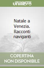 Natale a Venezia. Racconti naviganti libro