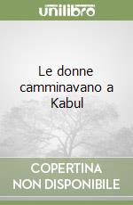 Le donne camminavano a Kabul libro
