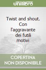 Twist and shout. Con l'aggravante dei futili motivi libro