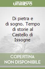 Di pietra e di sogno. Tempo di storie al Castello di Issogne libro