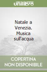Natale a Venezia. Musica sull'acqua libro
