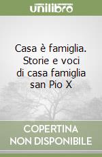 Casa è famiglia. Storie e voci di casa famiglia san Pio X libro