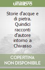 Storie d'acque e di pietra. Quindici racconti d'autore intorno a Chivasso libro